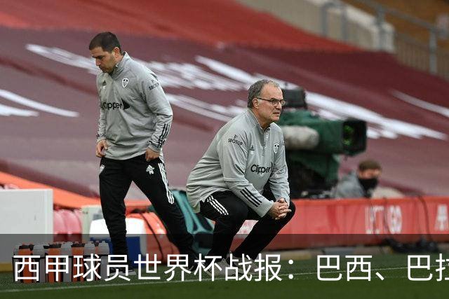 西甲球员世界杯战报：巴西、巴拉圭、摩洛哥惊险晋级