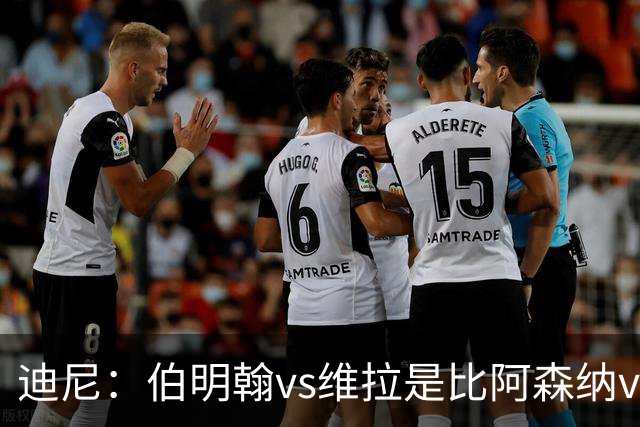 迪尼：伯明翰vs维拉是比阿森纳vs热刺更大的德比
